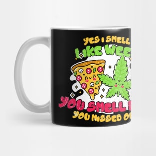 Weed and Pizza ~ Yes I smell like weed & You smell like you missed out, Mug